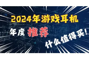 【2024年度栏目】年度平价游戏耳机大推荐，学生党小白怎么选？